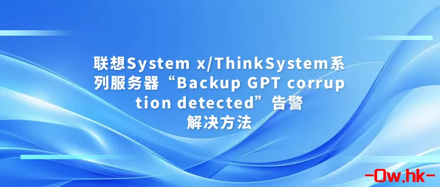联想System x/ThinkSystem系列服务器“Backup GPT corruption detected”告警