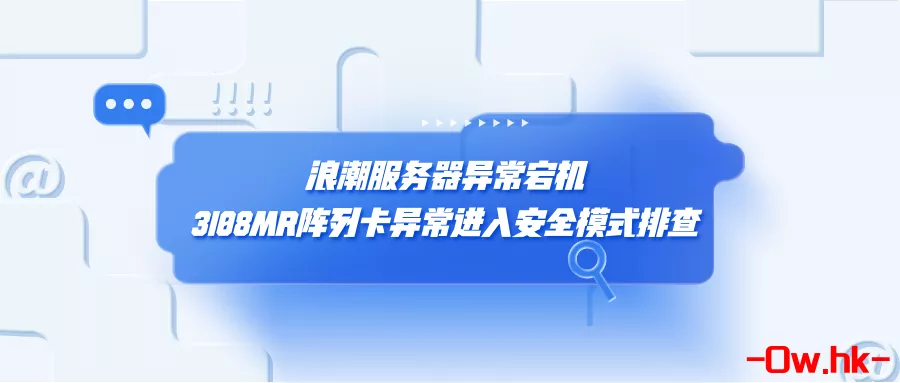 浪潮服务器异常宕机：3108MR阵列卡异常进入安全模式排查!!! 笔记