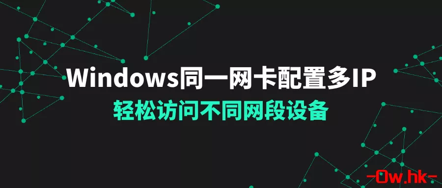 Windows同一网卡配置多IP，轻松访问不同网段设备!!!!!!!